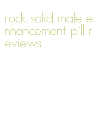 rock solid male enhancement pill reviews