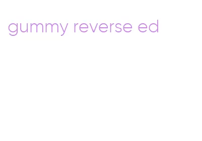 gummy reverse ed