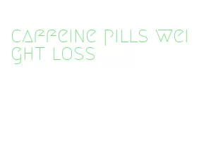 caffeine pills weight loss