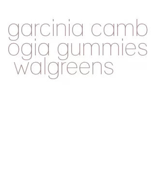 garcinia cambogia gummies walgreens