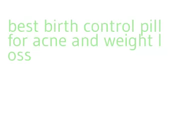 best birth control pill for acne and weight loss