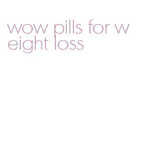 wow pills for weight loss