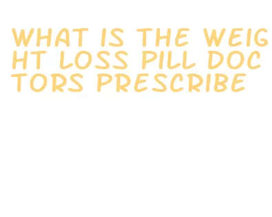 what is the weight loss pill doctors prescribe