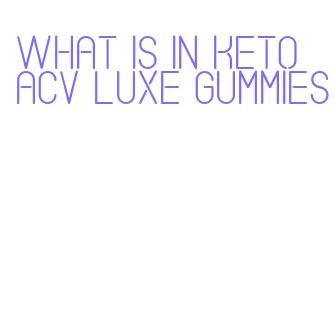 what is in keto acv luxe gummies