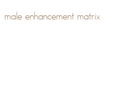 male enhancement matrix