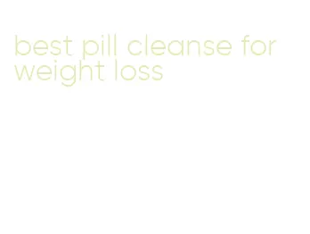 best pill cleanse for weight loss