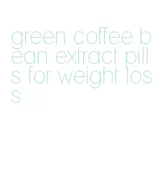 green coffee bean extract pills for weight loss