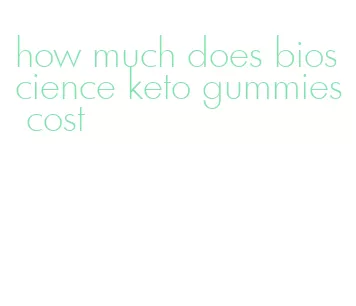 how much does bioscience keto gummies cost