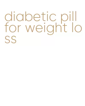 diabetic pill for weight loss