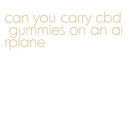 can you carry cbd gummies on an airplane