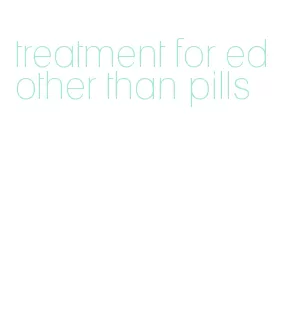 treatment for ed other than pills