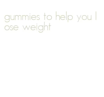 gummies to help you lose weight