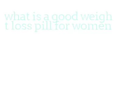 what is a good weight loss pill for women