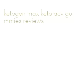 ketogen max keto acv gummies reviews