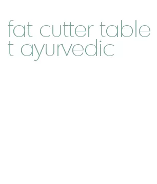 fat cutter tablet ayurvedic