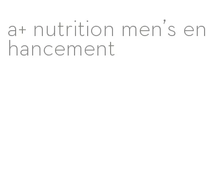 a+ nutrition men's enhancement