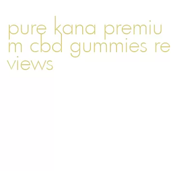 pure kana premium cbd gummies reviews