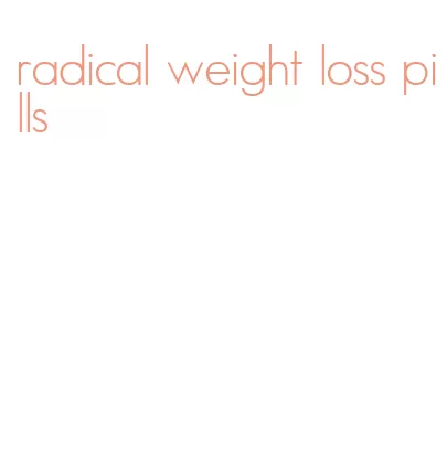 radical weight loss pills