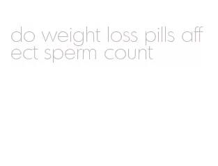 do weight loss pills affect sperm count