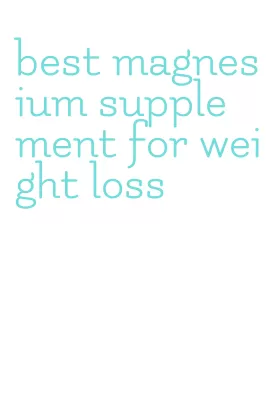 best magnesium supplement for weight loss