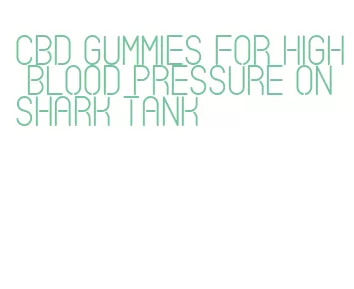 cbd gummies for high blood pressure on shark tank