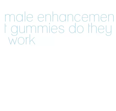 male enhancement gummies do they work