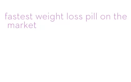 fastest weight loss pill on the market