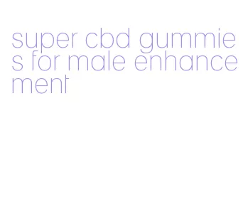 super cbd gummies for male enhancement