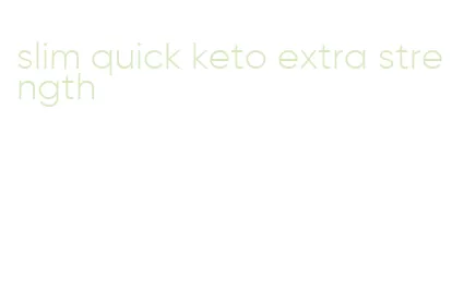 slim quick keto extra strength