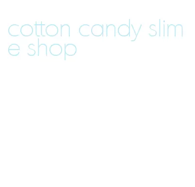 cotton candy slime shop