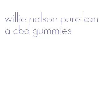 willie nelson pure kana cbd gummies