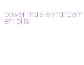 power male enhancement pills