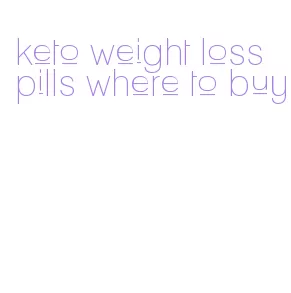 keto weight loss pills where to buy