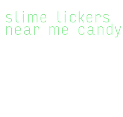 slime lickers near me candy