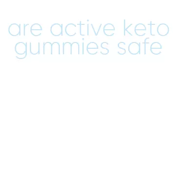 are active keto gummies safe