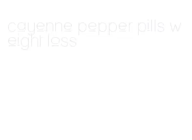 cayenne pepper pills weight loss