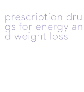 prescription drugs for energy and weight loss