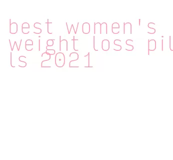 best women's weight loss pills 2021