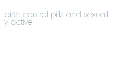 birth control pills and sexually active