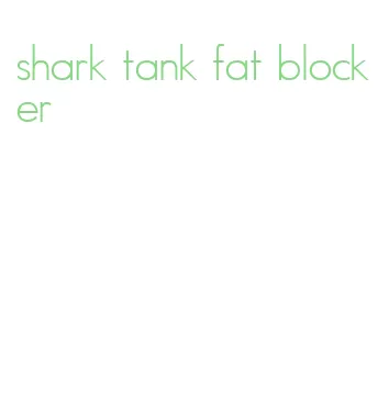 shark tank fat blocker