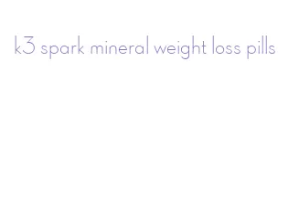 k3 spark mineral weight loss pills