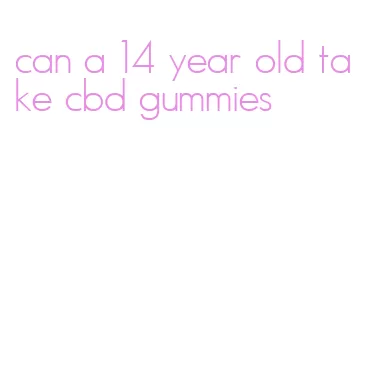 can a 14 year old take cbd gummies