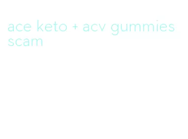 ace keto + acv gummies scam