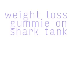 weight loss gummie on shark tank