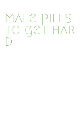 male pills to get hard