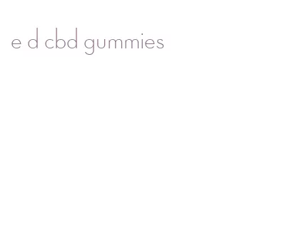 e d cbd gummies