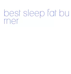 best sleep fat burner