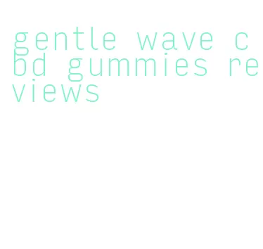 gentle wave cbd gummies reviews