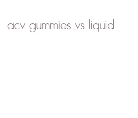 acv gummies vs liquid