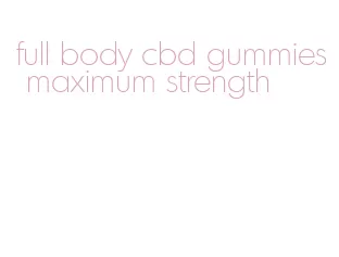 full body cbd gummies maximum strength